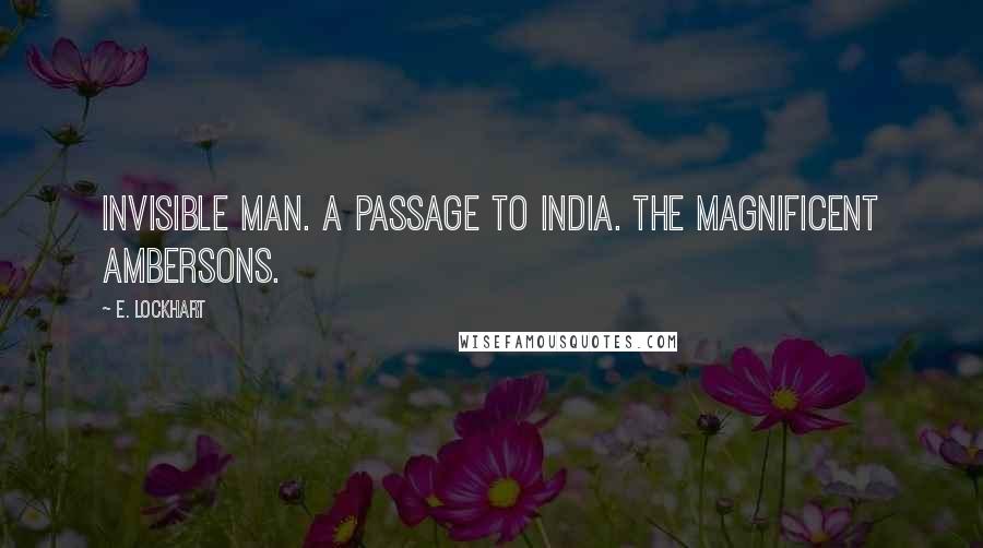 E. Lockhart Quotes: Invisible Man. A Passage to India. The Magnificent Ambersons.