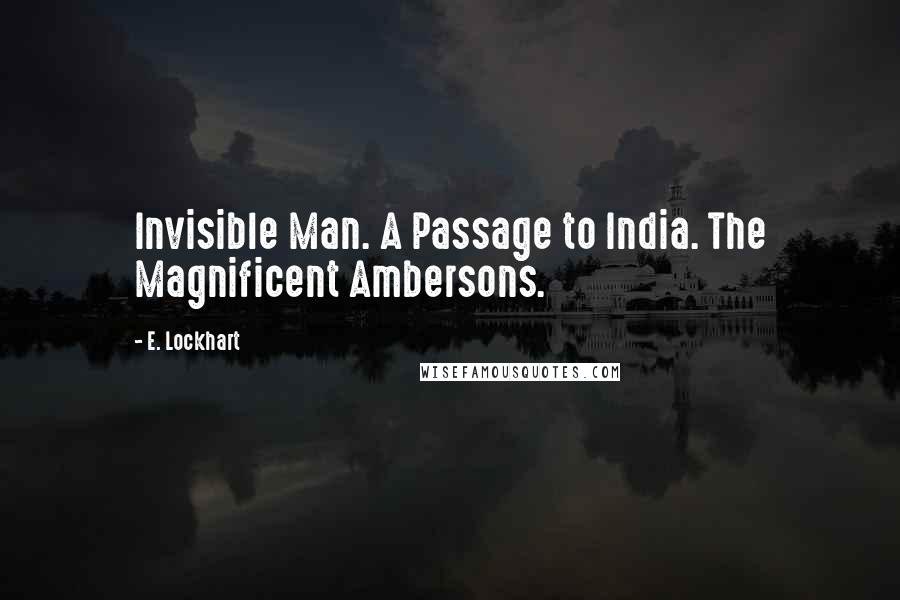 E. Lockhart Quotes: Invisible Man. A Passage to India. The Magnificent Ambersons.