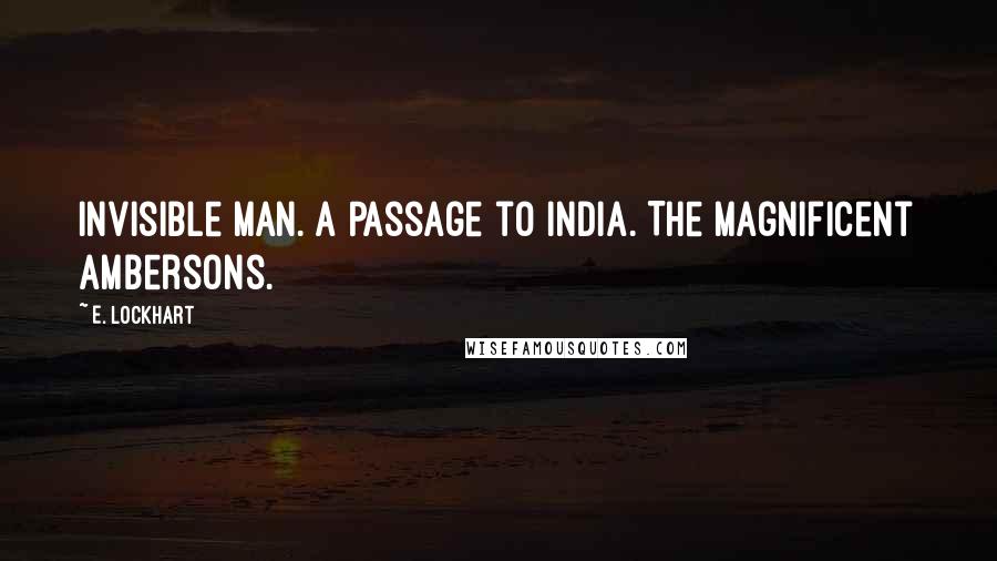 E. Lockhart Quotes: Invisible Man. A Passage to India. The Magnificent Ambersons.