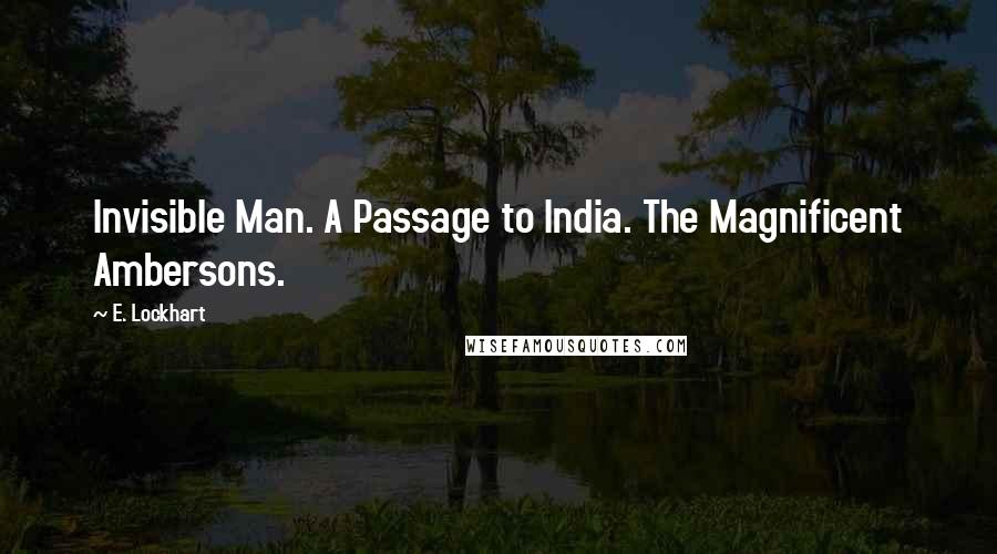 E. Lockhart Quotes: Invisible Man. A Passage to India. The Magnificent Ambersons.