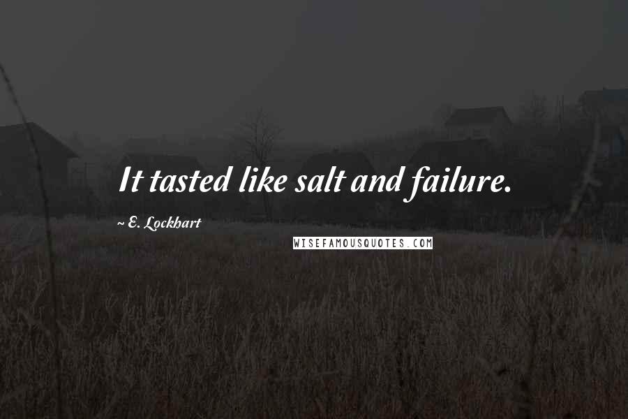 E. Lockhart Quotes: It tasted like salt and failure.