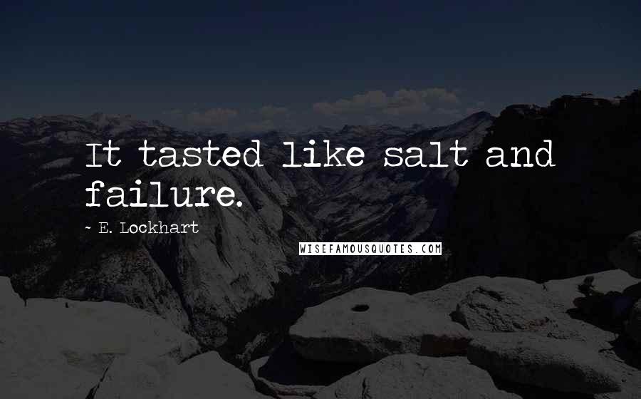 E. Lockhart Quotes: It tasted like salt and failure.