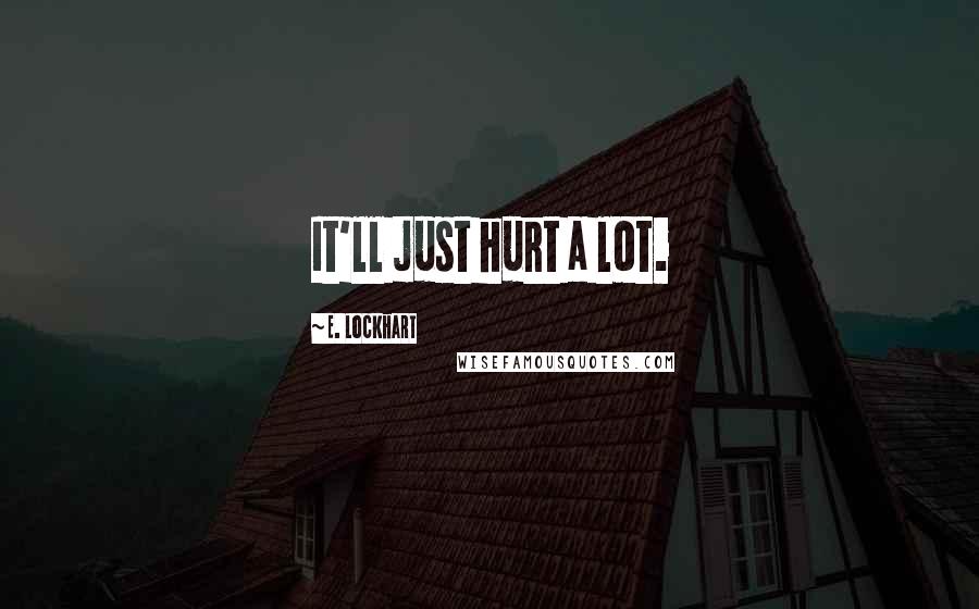 E. Lockhart Quotes: It'll just hurt a lot.