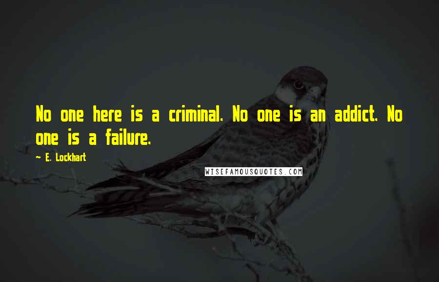 E. Lockhart Quotes: No one here is a criminal. No one is an addict. No one is a failure.