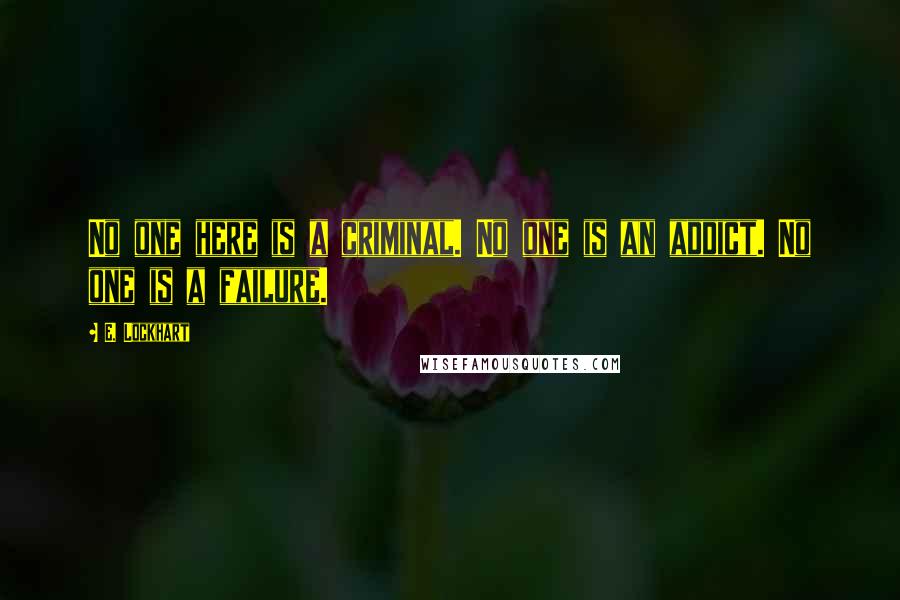 E. Lockhart Quotes: No one here is a criminal. No one is an addict. No one is a failure.