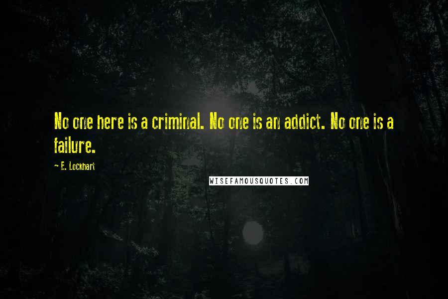 E. Lockhart Quotes: No one here is a criminal. No one is an addict. No one is a failure.