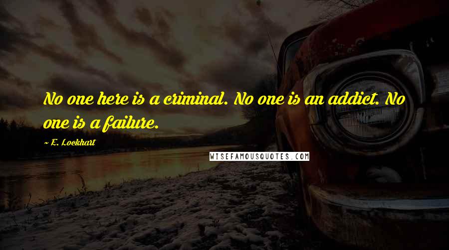 E. Lockhart Quotes: No one here is a criminal. No one is an addict. No one is a failure.