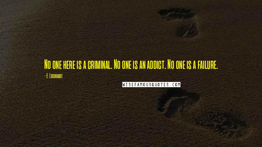 E. Lockhart Quotes: No one here is a criminal. No one is an addict. No one is a failure.