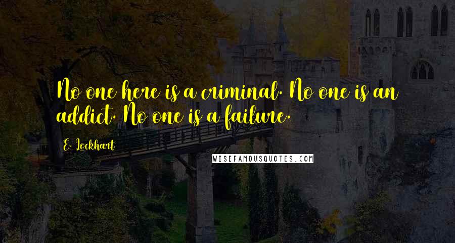 E. Lockhart Quotes: No one here is a criminal. No one is an addict. No one is a failure.