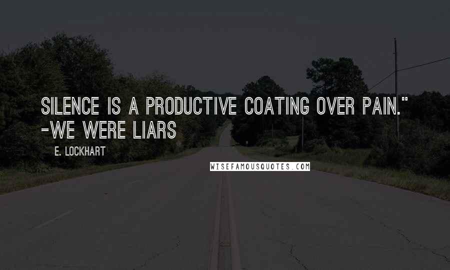 E. Lockhart Quotes: Silence is a productive coating over pain." -We Were Liars