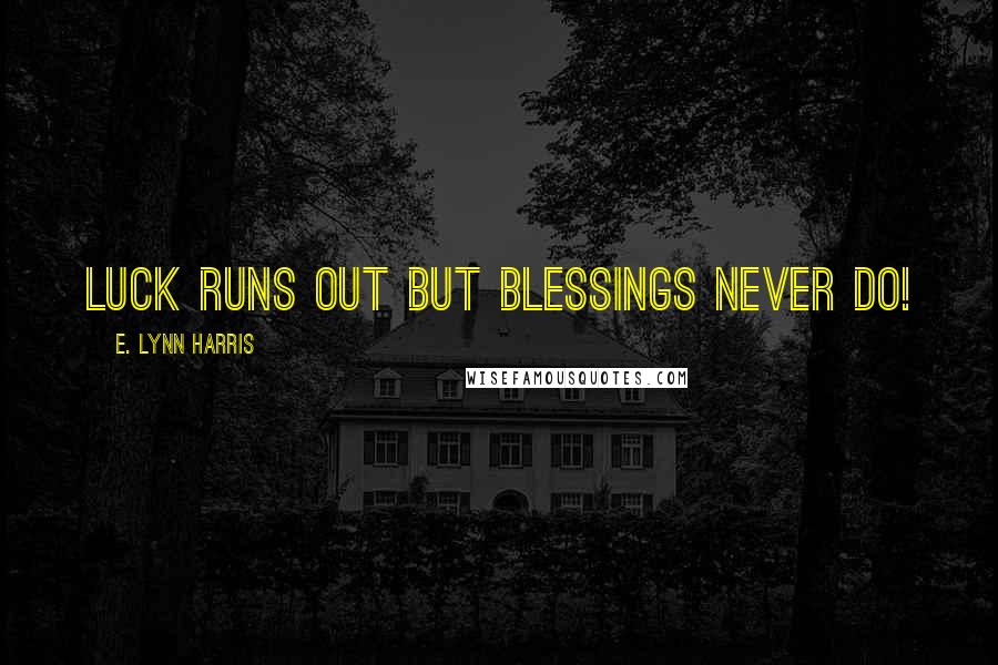 E. Lynn Harris Quotes: luck runs out but blessings never do!