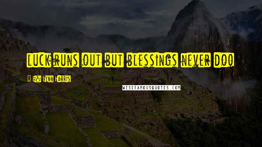 E. Lynn Harris Quotes: luck runs out but blessings never do!