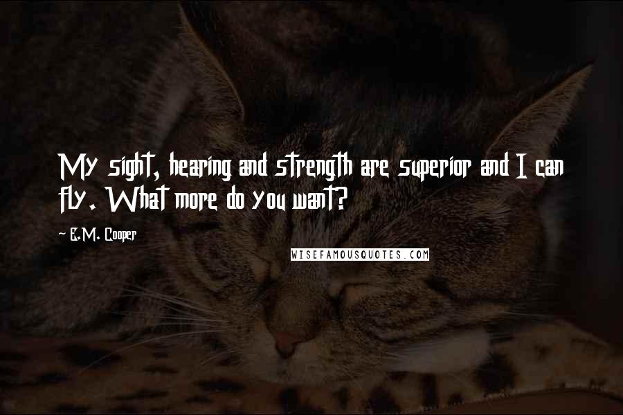 E.M. Cooper Quotes: My sight, hearing and strength are superior and I can fly. What more do you want?