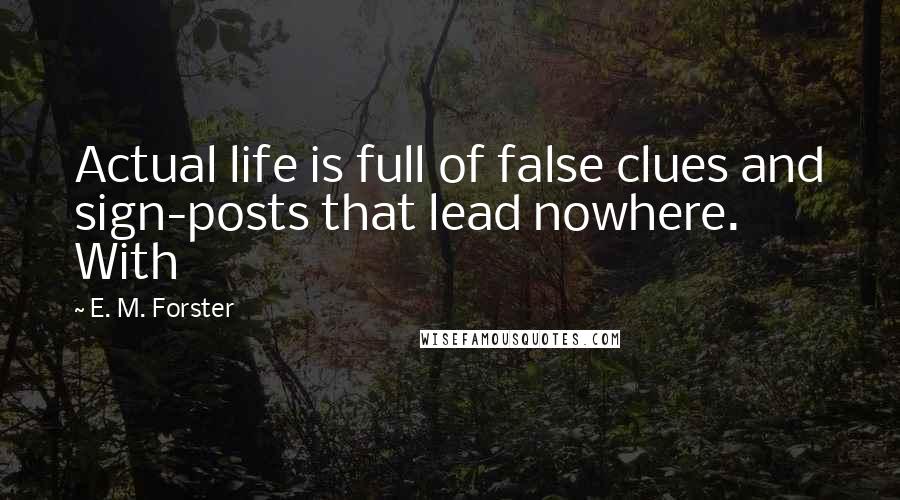 E. M. Forster Quotes: Actual life is full of false clues and sign-posts that lead nowhere. With