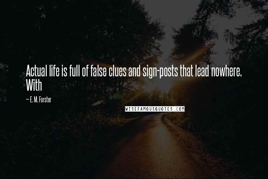 E. M. Forster Quotes: Actual life is full of false clues and sign-posts that lead nowhere. With