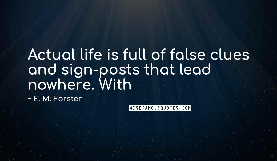 E. M. Forster Quotes: Actual life is full of false clues and sign-posts that lead nowhere. With