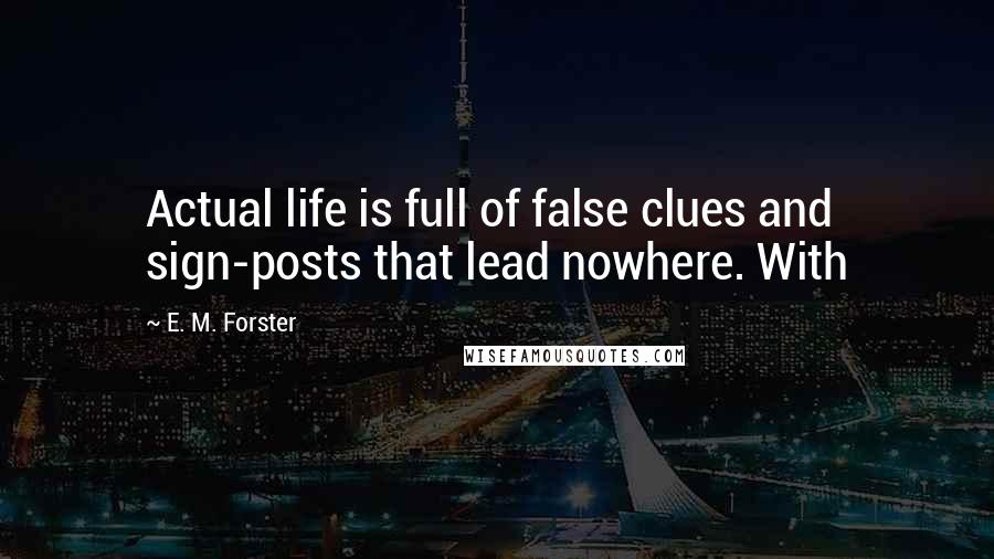 E. M. Forster Quotes: Actual life is full of false clues and sign-posts that lead nowhere. With