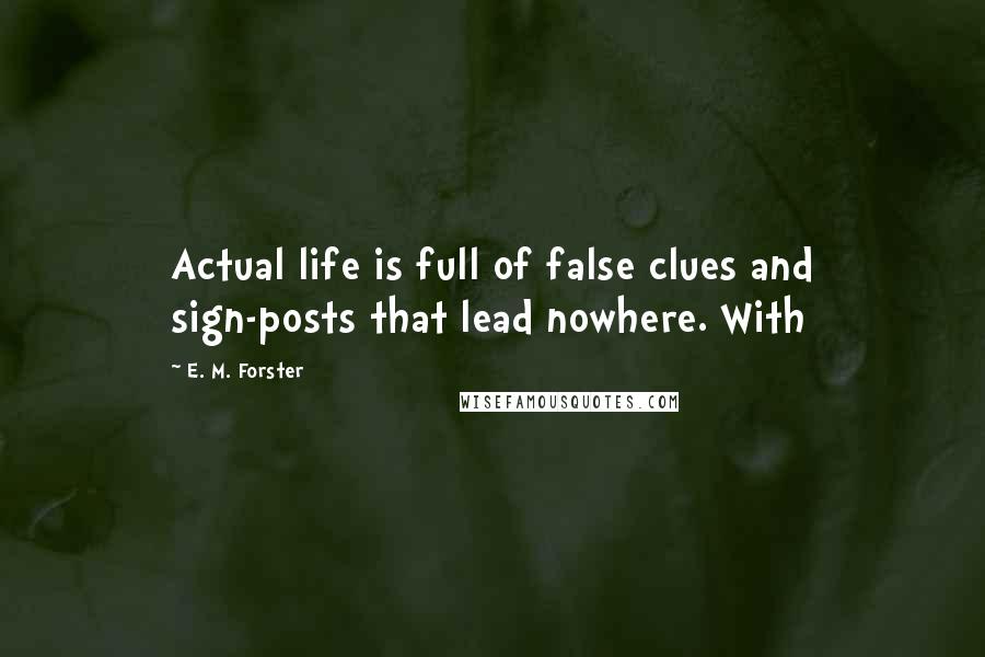 E. M. Forster Quotes: Actual life is full of false clues and sign-posts that lead nowhere. With