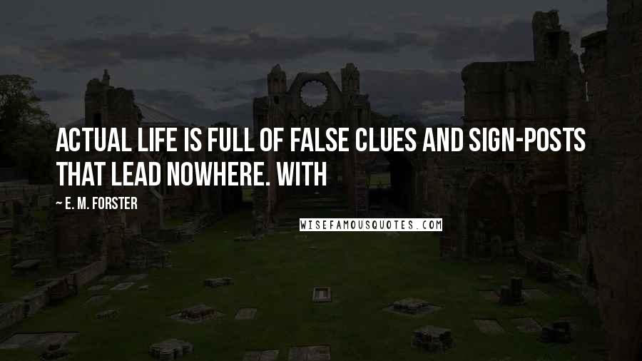 E. M. Forster Quotes: Actual life is full of false clues and sign-posts that lead nowhere. With