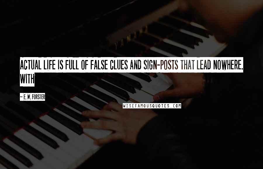 E. M. Forster Quotes: Actual life is full of false clues and sign-posts that lead nowhere. With