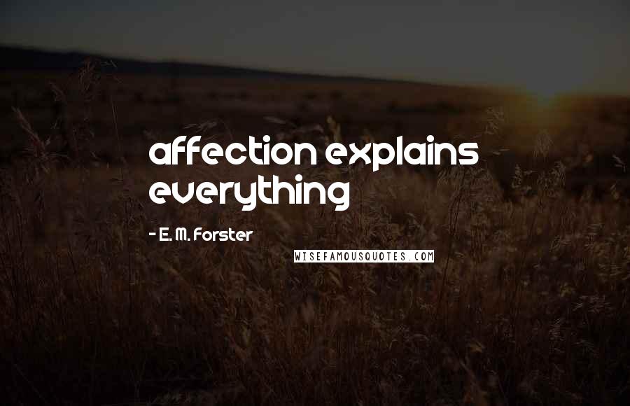E. M. Forster Quotes: affection explains everything