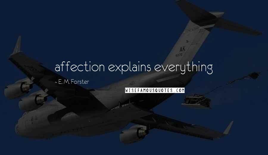 E. M. Forster Quotes: affection explains everything