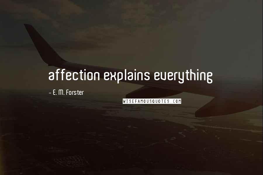 E. M. Forster Quotes: affection explains everything