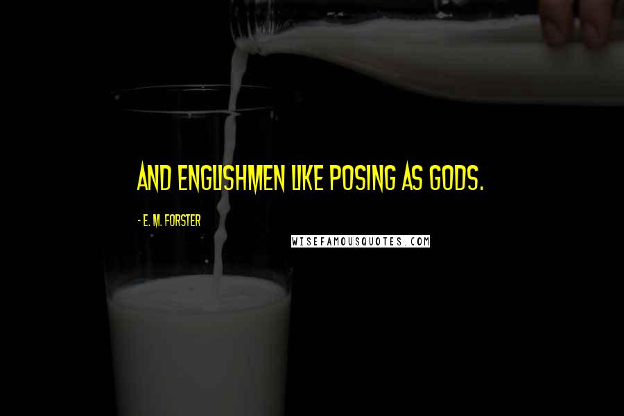 E. M. Forster Quotes: And Englishmen like posing as gods.