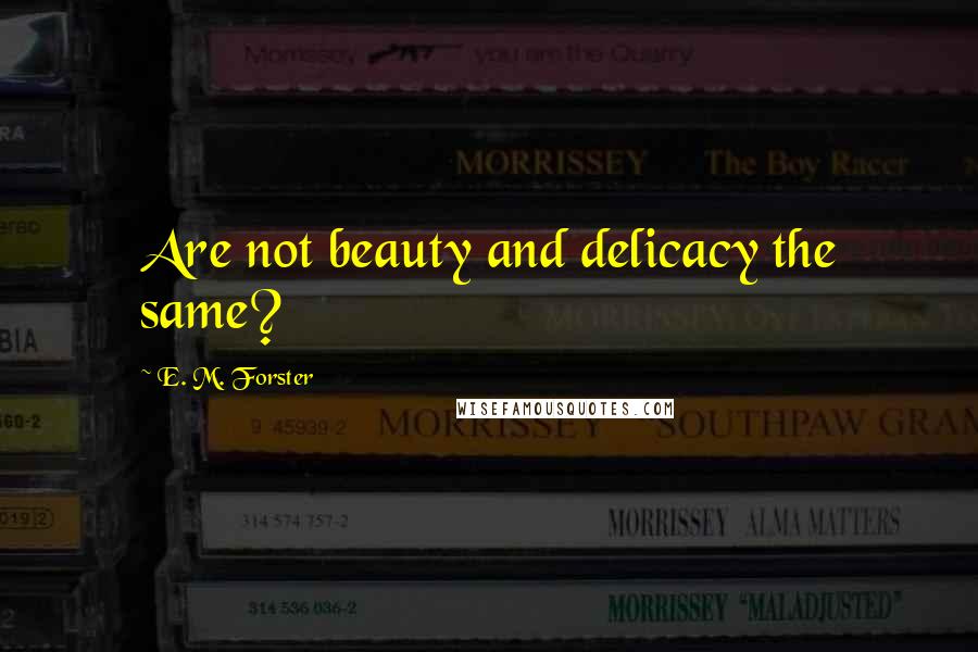 E. M. Forster Quotes: Are not beauty and delicacy the same?
