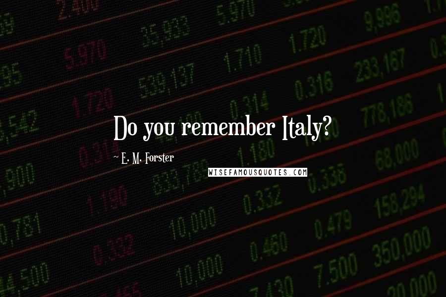 E. M. Forster Quotes: Do you remember Italy?