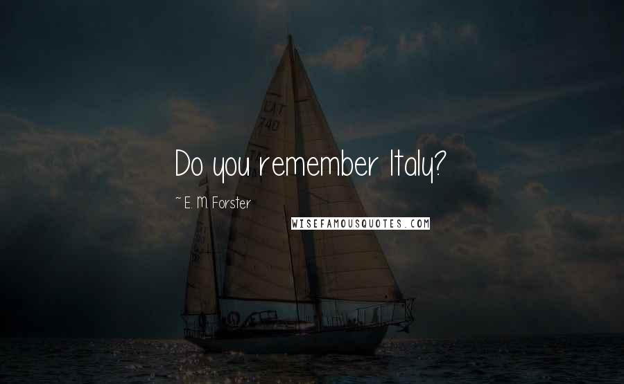 E. M. Forster Quotes: Do you remember Italy?