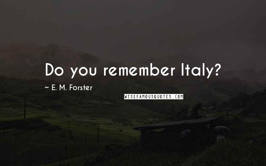E. M. Forster Quotes: Do you remember Italy?