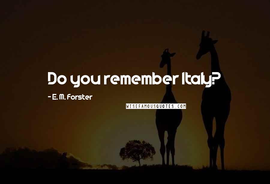 E. M. Forster Quotes: Do you remember Italy?