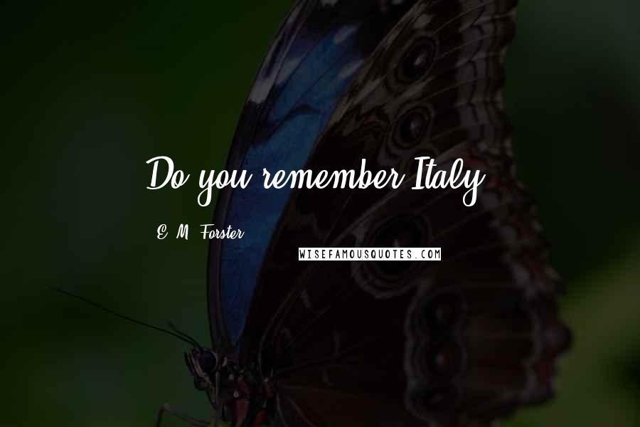 E. M. Forster Quotes: Do you remember Italy?