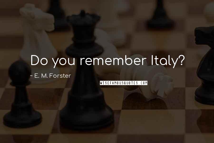 E. M. Forster Quotes: Do you remember Italy?