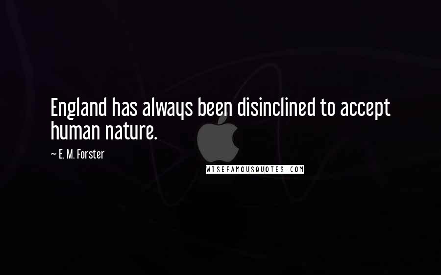 E. M. Forster Quotes: England has always been disinclined to accept human nature.