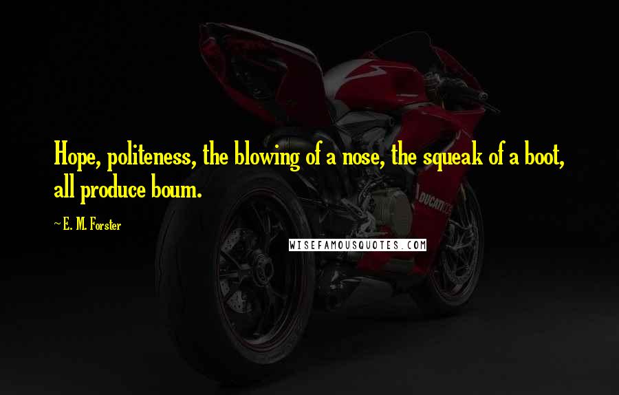 E. M. Forster Quotes: Hope, politeness, the blowing of a nose, the squeak of a boot, all produce boum.