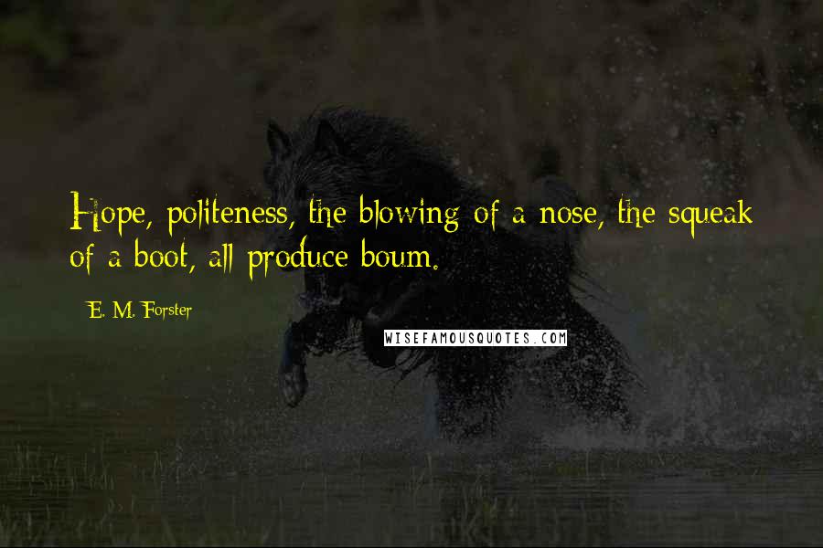E. M. Forster Quotes: Hope, politeness, the blowing of a nose, the squeak of a boot, all produce boum.