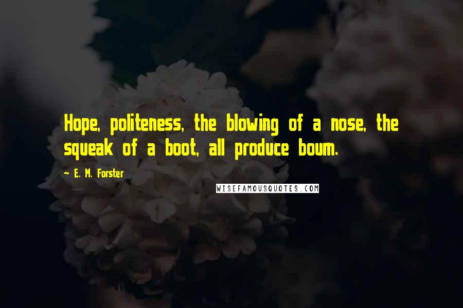 E. M. Forster Quotes: Hope, politeness, the blowing of a nose, the squeak of a boot, all produce boum.