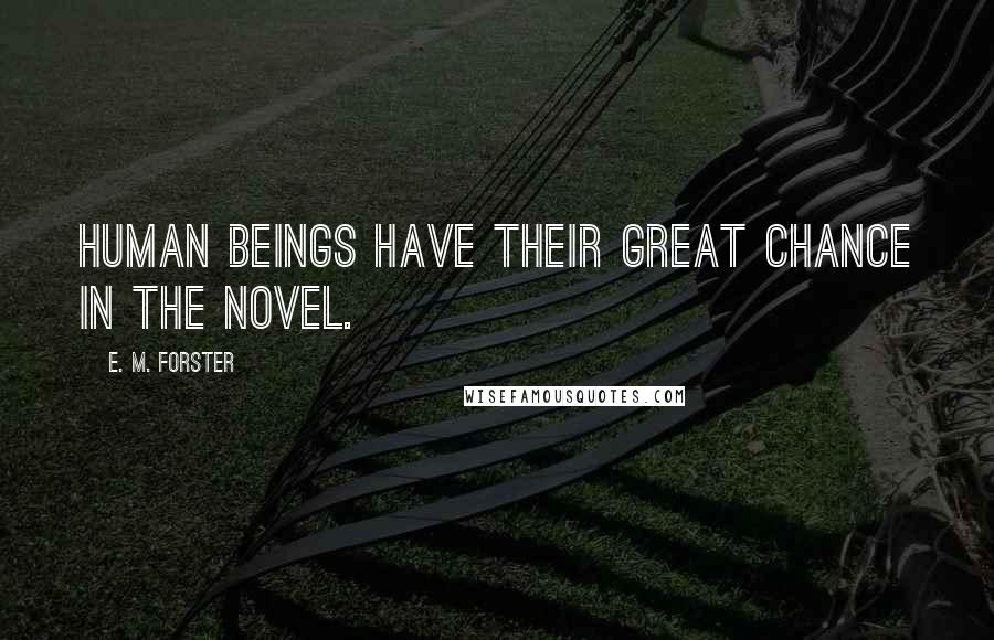 E. M. Forster Quotes: Human beings have their great chance in the novel.