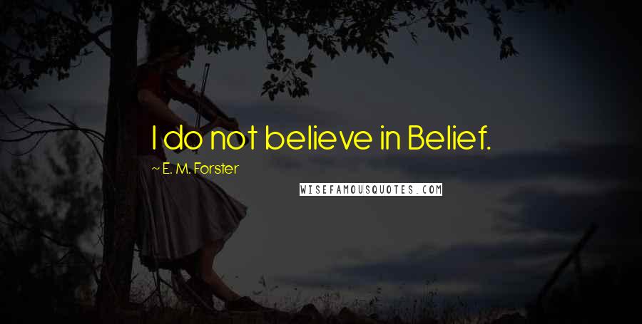 E. M. Forster Quotes: I do not believe in Belief.