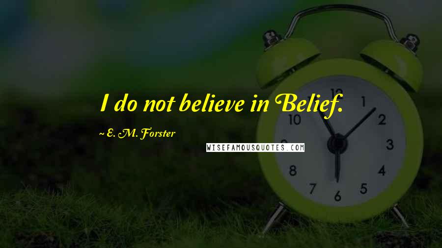 E. M. Forster Quotes: I do not believe in Belief.