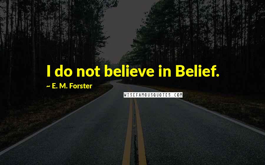 E. M. Forster Quotes: I do not believe in Belief.