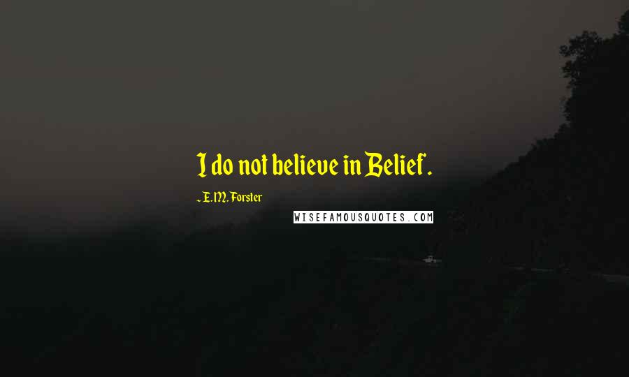 E. M. Forster Quotes: I do not believe in Belief.