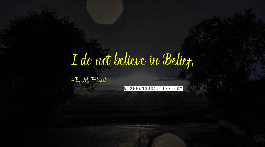 E. M. Forster Quotes: I do not believe in Belief.
