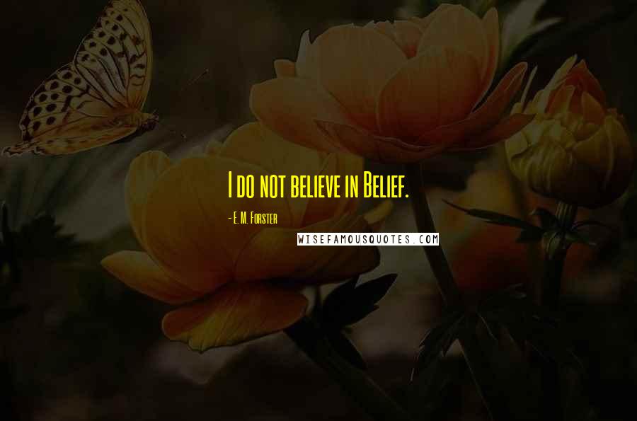 E. M. Forster Quotes: I do not believe in Belief.