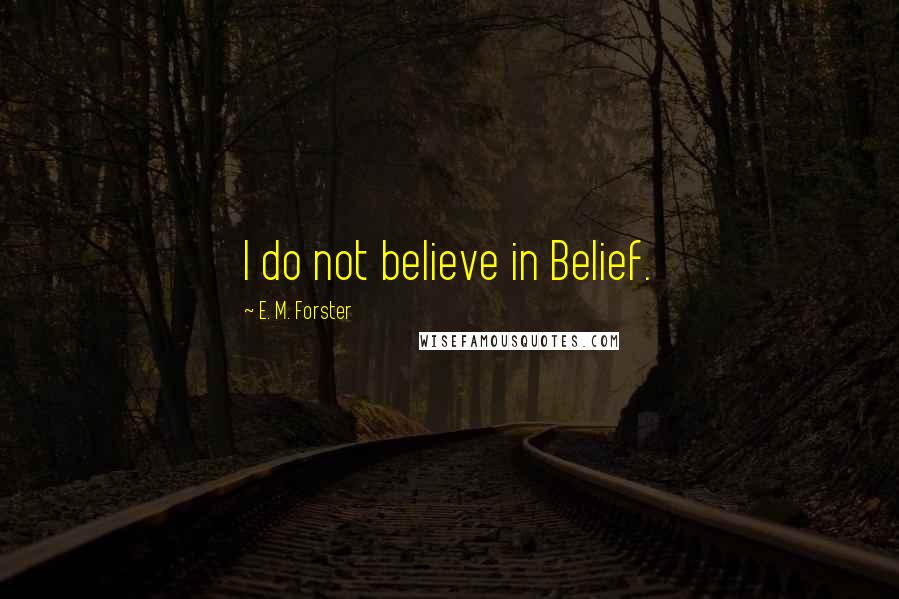 E. M. Forster Quotes: I do not believe in Belief.