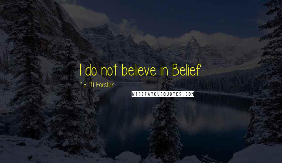 E. M. Forster Quotes: I do not believe in Belief.