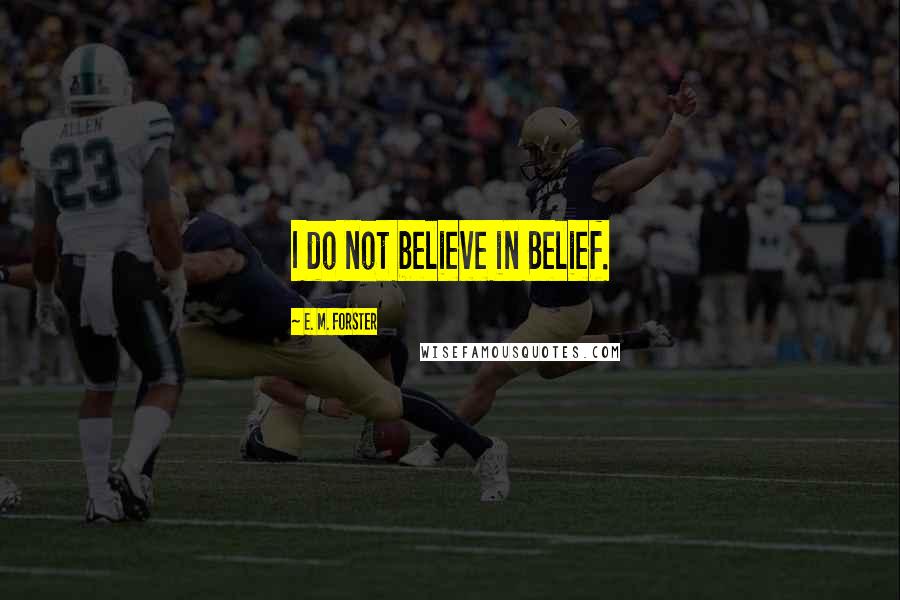 E. M. Forster Quotes: I do not believe in Belief.