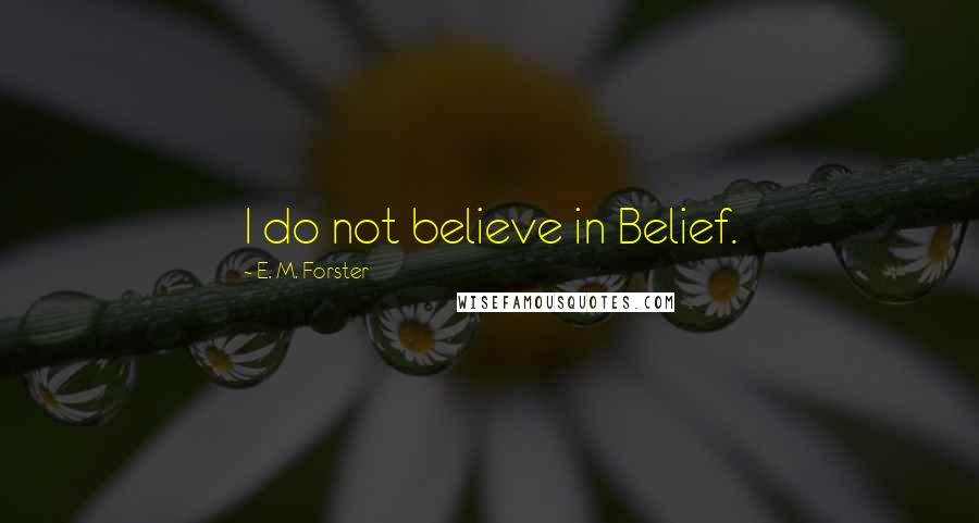 E. M. Forster Quotes: I do not believe in Belief.